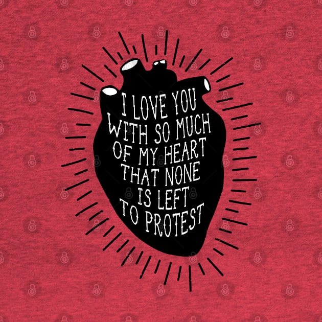 I LOVE YOU WITH SO MUCH OF MY HEART THAT NONE IS LEFT TO PROTEST by remerasnerds